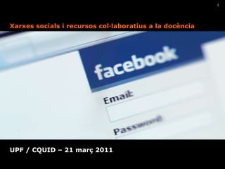 Xarxes socials i recursos col·laboratius a la docència UPF / CQUID – 21 març 2011 