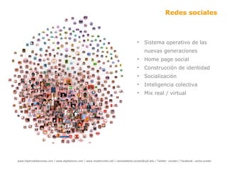 Redes sociales Sistema operativo de las nuevas generaciones Home page social Construcción de identidad Socialización Inteligencia colectiva Mix real / virtual 