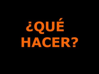 ¿QUÉ  HACER? 