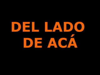 DEL LADO  DE ACÁ 