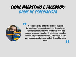 EMAIL MARKETING E FACEBOOK:
DICAS DE ESPECIALISTA
O Facebook possui um recurso chamado "Públicos
Personalizados", que perm...