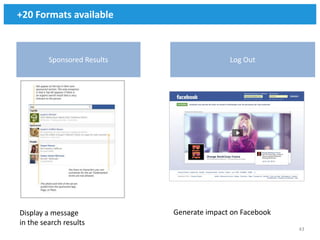 +20 Formats available



         Sponsored Results                  Log Out




Display a message            Generate impact on Facebook
in the search results
                                                           43
 