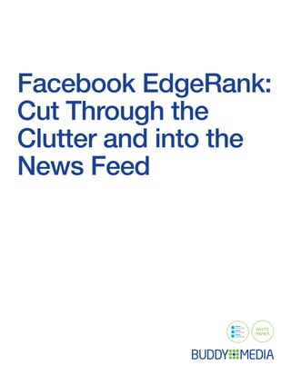 Facebook EdgeRank:
Cut Through the
Clutter and into the
News Feed




                  WHITE
                  PAPER
 