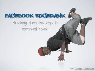 FACEBOOK EDGERANK
  Breaking down the keys to
       expanded reach




                              Font: Supadupa - DaFont.com
 