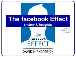 The facebook Effect
     review & insights
                            1st Version :
                         2011. 1. 25
                           ChunMK
 