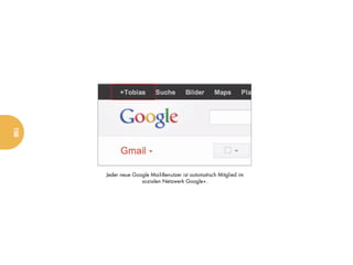 156




      Jeder neue Google Mail-Benutzer ist automatisch Mitglied im
                    sozialen Netzwerk Google+.
 