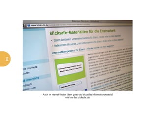 184




      Auch im Internet finden Eltern gutes und aktuelles Informationsmaterial
                            wie hier bei klicksafe.de.
 
