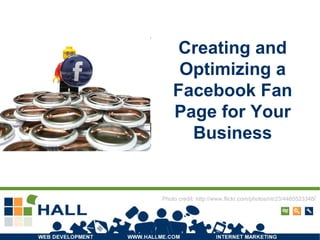 Creating and Optimizing a Facebook Fan Page for Your Business Photo credit: http://www.flickr.com/photos/ntr23/4465523348 / 