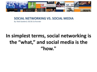 In simplest terms, social networking is the “what,” and social media is the “how."<br />