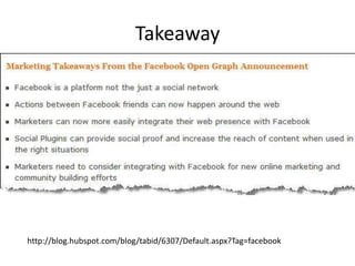 Takeaway<br />http://blog.hubspot.com/blog/tabid/6307/Default.aspx?Tag=facebook<br />