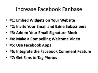 Increase Facebook Fanbase<br />#1: Embed Widgets on Your Website<br />#2: Invite Your Email and Ezine Subscribers<br />#3:...