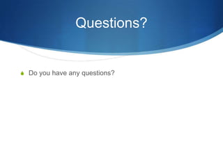Questions?
S Do you have any questions?
 