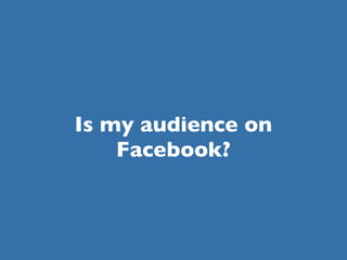 Is my audience on
    Facebook?
 