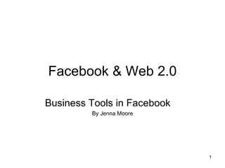 Facebook & Web 2.0 Business Tools in Facebook By Jenna Moore 