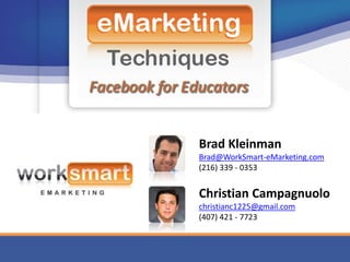 Brad Kleinman
Brad@WorkSmart-eMarketing.com
(216) 339 - 0353


Christian Campagnuolo
christianc1225@gmail.com
(407) 421 - 7723
 