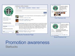 Promotion awareness
Starbucks
Starbucks Facebook Page
Fan Premium Ad
Event Premium Ad
 
