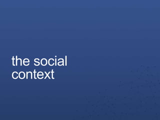 the social
context
 