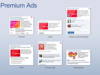 Premium Ads
Event Video commenting
Poll Virtual gift Sampling
Like
 