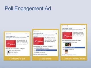 Poll Engagement Ad
1. Respond to poll 3. See your friends’ results2. See results
 