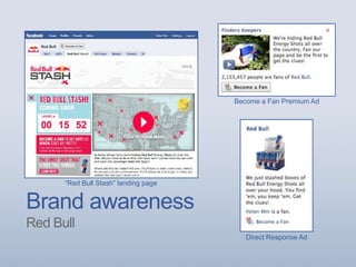 Brand awareness
Red Bull
“Red Bull Stash” landing page
Become a Fan Premium Ad
Direct Response Ad
 