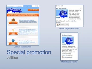 Special promotion
JetBlue
Home Page Premium Ad
Marketplace Fan Ad
JetBlue sweepstakes
 
