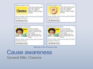 Cause awareness
General Mills: Cheerios
Become a Fan Premium Ads
 