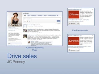 Drive sales
JC Penney
JCPenney Facebook
Page
Fan Premium Ads
 