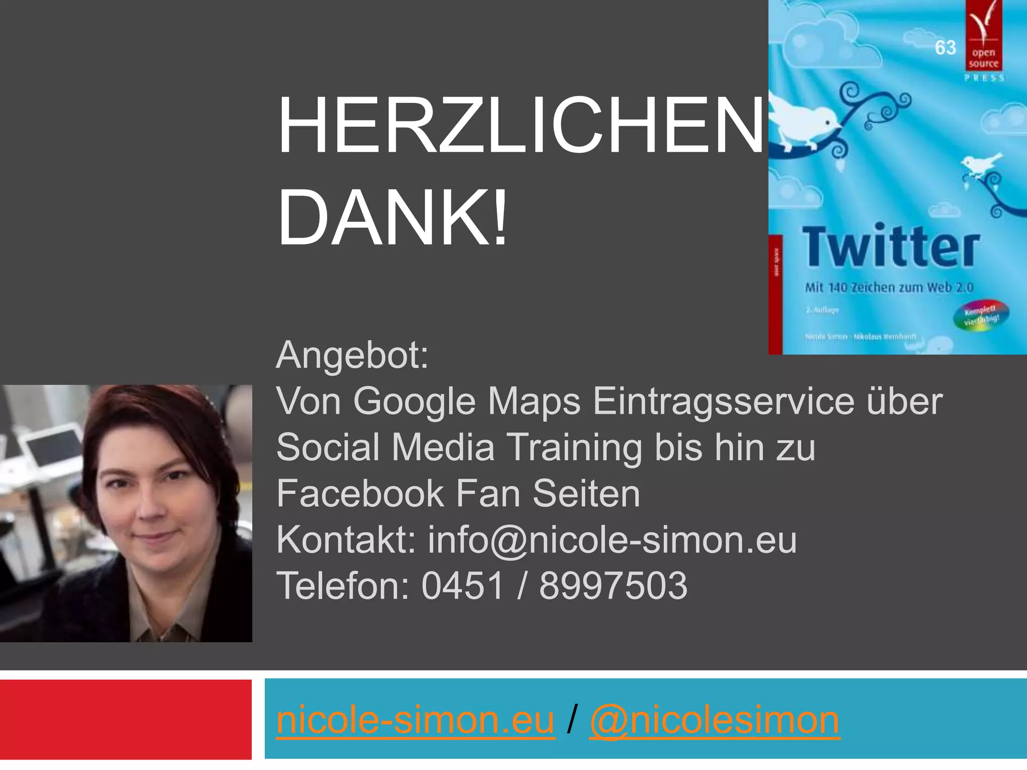 Herzlichen Dank!Angebot: Von Google Maps Eintragsservice über Social Media Training bis hin zu Facebook Fan SeitenKontakt: info@nicole-simon.euTelefon: 0451 / 8997503nicole-simon.eu / @nicolesimon63