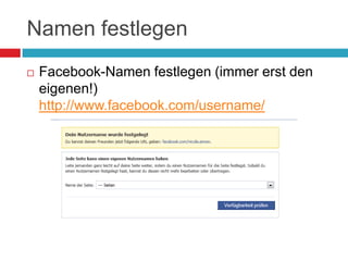 Namen festlegenFacebook-Namen festlegen (immer erst den eigenen!)http://www.facebook.com/username/