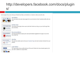 http://developers.facebook.com/docs/plugins/