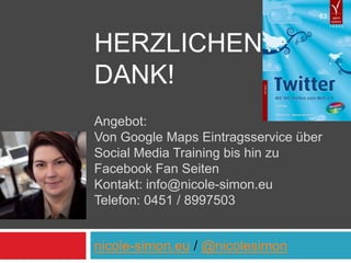 Herzlichen Dank!Angebot: Von Google Maps Eintragsservice über Social Media Training bis hin zu Facebook Fan SeitenKontakt: info@nicole-simon.euTelefon: 0451 / 8997503nicole-simon.eu / @nicolesimon63