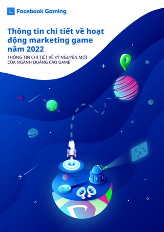 Thông tin chi tiết về hoạt động

marketing game năm 2022
1
01 02 03
Thông tin chi tiết về hoạt
động marketing game
năm 2022
THÔNG TIN CHI TIẾT VỀ KỶ NGUYÊN MỚI
CỦA NGÀNH QUẢNG CÁO GAME
 