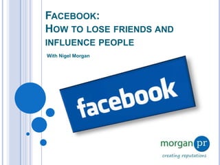 Facebook:How to lose friends and influence people With Nigel Morgan 