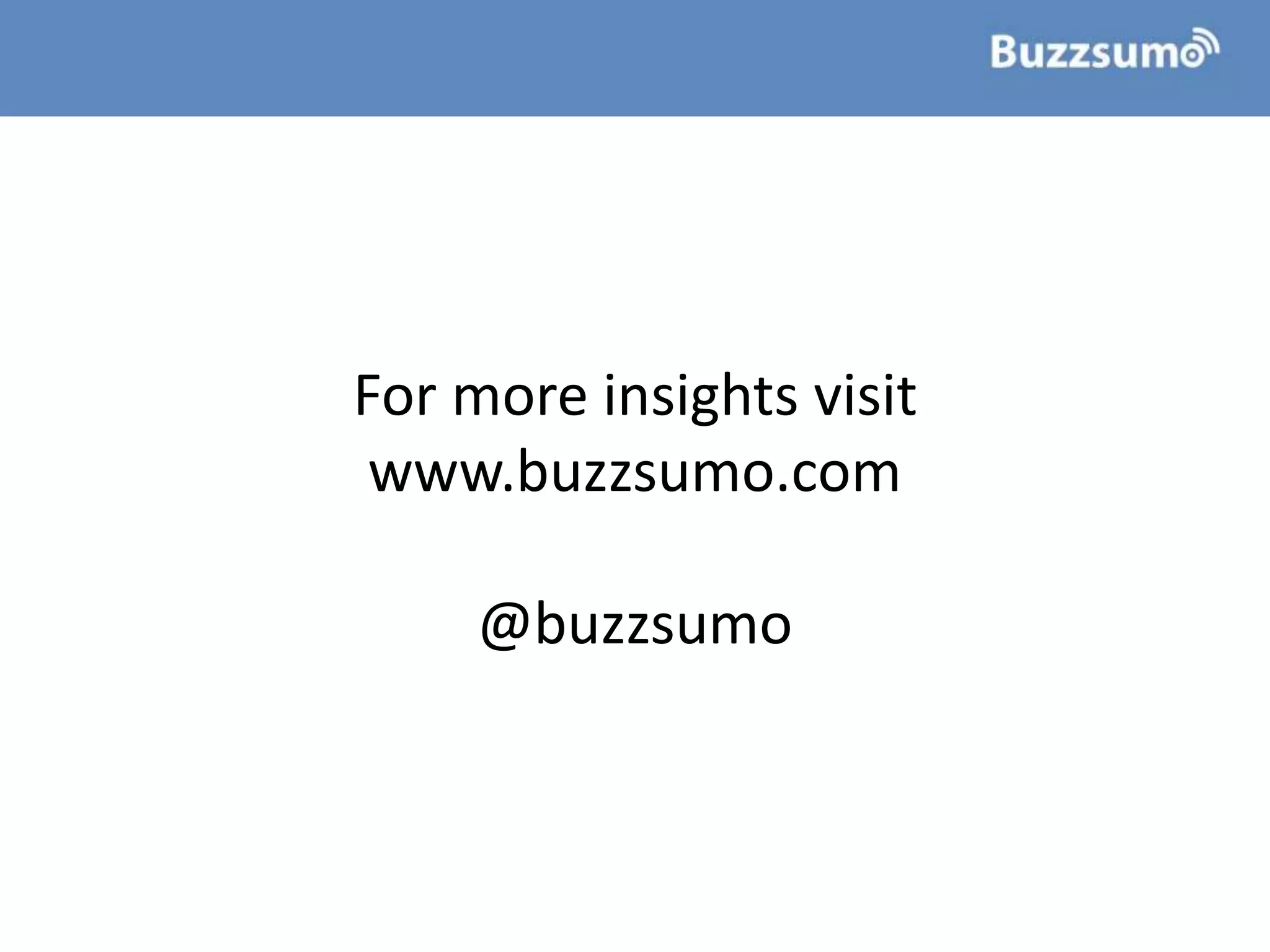 For more insights visit
www.buzzsumo.com
@buzzsumo
 