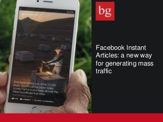 Facebook Instant
Articles: a new way
for generating mass
traffic
 