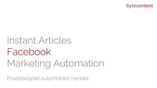 Instant Articles
Facebook
Marketing Automation
Praxisbeispiel automobiler Handel
 