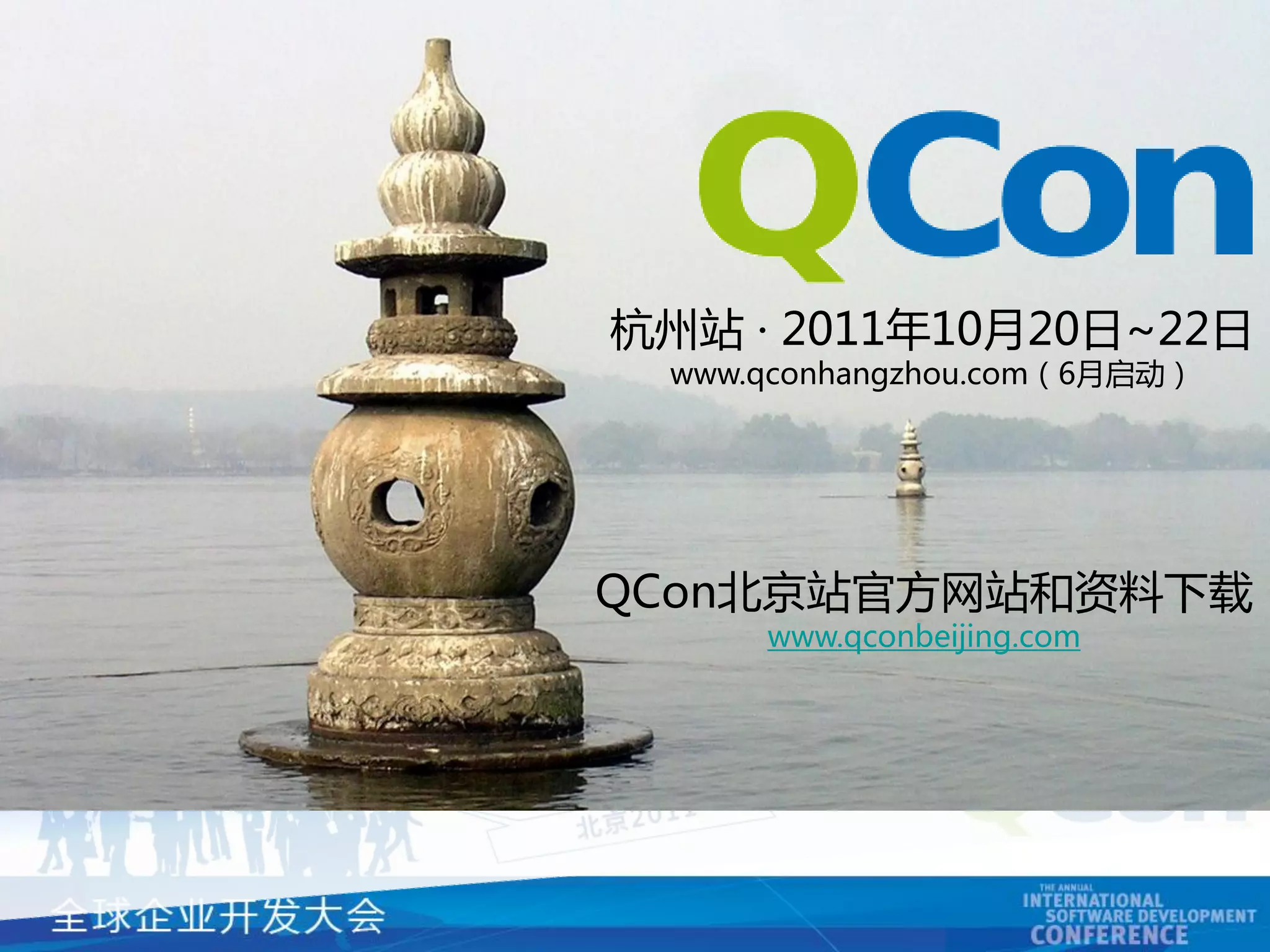 杭州站 · 2011年10月20日~22日
 www.qconhangzhou.com（6月启动）




QCon北京站官方网站和资料下载
     www.qconbeijing.com
 
