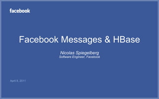Facebook Messages & HBase
                Nicolas Spiegelberg
                Software Engineer, Facebook




April 8, 2011
 