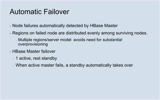HBase uses HDFS
We get the benefits of HDFS as a storage system for free
▪   Fault tolerance (block level replication for ...