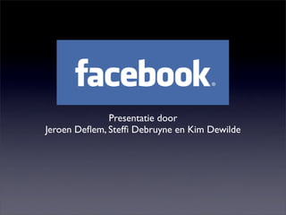 Presentatie door
Jeroen Deﬂem, Stefﬁ Debruyne en Kim Dewilde
 