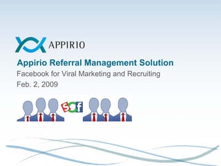 Appirio Referral Management Solution
Facebook for Viral Marketing and Recruiting
Feb. 2, 2009
 