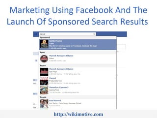 Marketing Using Facebook And The
Launch Of Sponsored Search Results




           http://wikimotive.com
 
