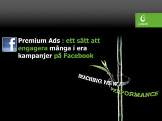 Premium Ads : ett sätt att
engagera många i era
kampanjer på Facebook
 