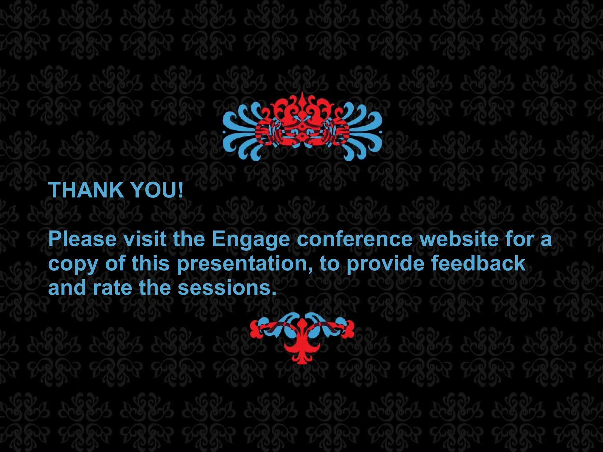 THANK YOU! Please visit the Engage conference website for a copy of this presentation, to provide feedback and rate the sessions.  
