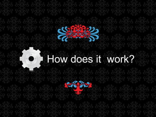 How does it  work? 