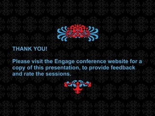 THANK YOU! Please visit the Engage conference website for a copy of this presentation, to provide feedback and rate the sessions.  