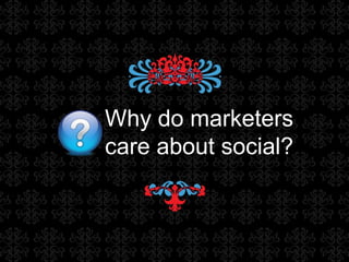 Why do marketers care about social? 