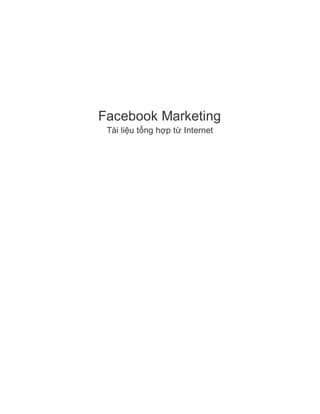 Facebook Marketing
Tài liệu tổng hợp từ Internet

 