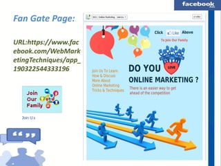 Fan Gate Page:
URL:https://www.fac
ebook.com/WebMark
etingTechniques/app_
190322544333196

 