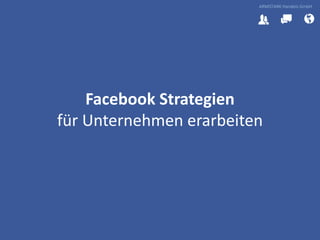 ARMSTARK Handels GmbH
Facebook Strategien
für Unternehmen erarbeiten
 